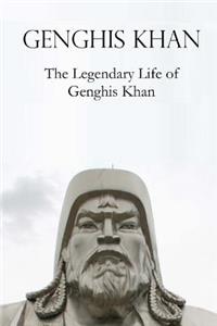 Genghis Khan: The Legendary Life of Genghis Khan