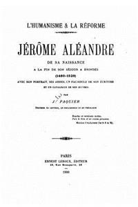 L'humanisme et la réforme, Jérôme Aléandre de sa naissance à la de son séjour à Brindes