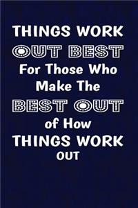 Things work out best for those who make the best out of how things work out.