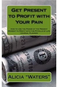 Get Present to Profit with Your Pain
