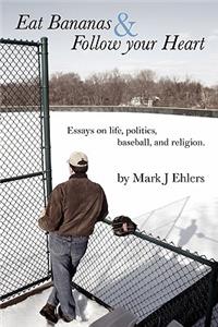 Eat Bananas and Follow Your Heart: Essays on Life, Politics, Baseball and Religion