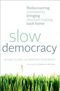 Slow Democracy: Rediscovering Community, Bringing Decision Making Back Home