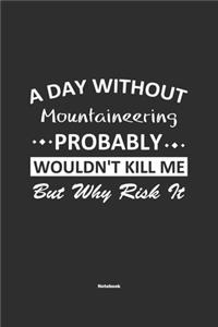 A Day Without Mountaineering Probably Wouldn't Kill Me But Why Risk It Notebook