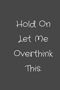 Hold On Let Me Overthink This.
