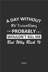 A Day Without RV Travelling Probably Wouldn't Kill Me But Why Risk It Notebook