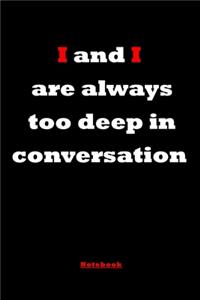 I and I are always too deep in conversation