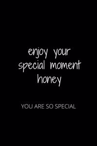 Enjoy Your Special Moment Honey: You Are So Special