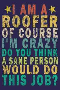 I Am A Roofer of Course I'm Crazy Do You Think a Sane Person Would Do This Job?: Funny Vintage Roofer Gifts Journal