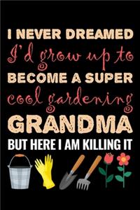 I never dreamed I'd grow up to become a super cool gardening grandma but here I am killing it: Gardening Log Book - Plan your Gardening Tasks, Organize your Garden, Take Notes & Improve your Skills - 131 pages, 6x9 inches - Gift for Gardeners