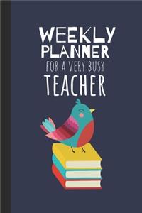 Weekly Planner For A Very Busy Teacher: Weekly Organiser / Journal, Notebook Organizer, Week Per Page, 50 Pages Ruled White Paper, 106 pages, Cute Fun Gift for Teachers Primary School Kind