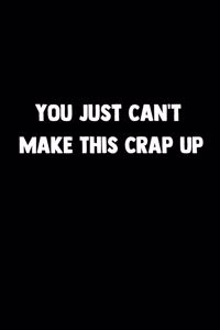 You Just Can't Make This Crap Up