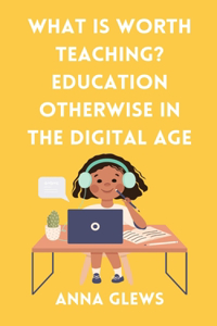 What Is Worth Teaching? Education Otherwise in the Digital Age