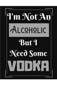 I'm Not An Alcoholic But I Need Some Vodka
