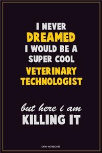 I Never Dreamed I would Be A Super Cool Veterinary Technologist But Here I Am Killing It