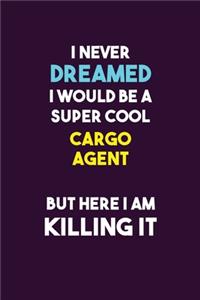 I Never Dreamed I would Be A Super Cool Cargo Agent But Here I Am Killing It