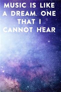 Music is like a dream. One that I cannot hear