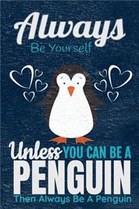 Always Be Yourself Unless You Can Be A Penguin Then Always Be A Penguin