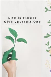 Life Is Flower Give Yourself One