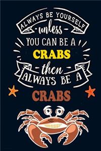 Always Be Yourself unless You can be a Crab Then Always BE A Crabs