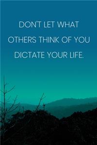 Inspirational Quote Notebook - 'Don't Let What Others Think Of You Dictate Your Life.' - Inspirational Journal to Write in
