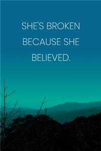Inspirational Quote Notebook - 'She's Broken Because She Believed.' - Inspirational Journal to Write in - Inspirational Quote Diary