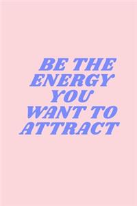 Be The Energy You Want To Attract