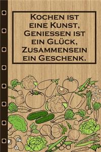 Kochen ist eine Kunst, Geniessen ist ein Glück, Zusammensein ein Geschenk