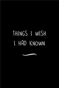 Things I Wish I had Known