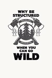 Why Be Structured When You Can Be Wild Wildland Firefighter