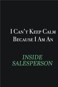 I cant Keep Calm because I am an Inside Salesperson