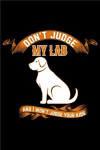 Don't Judge My Lab And I Won't Judge Your Kids