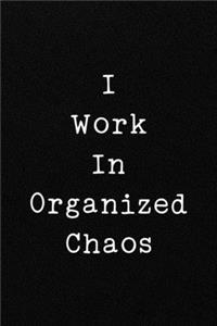 I Work In Organized Chaos