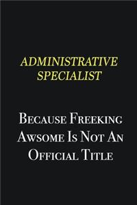 Administrative Specialist because freeking awsome is not an official title