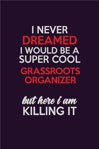 I Never Dreamed I Would Be A Super cool Grassroots Organizer But Here I Am Killing It
