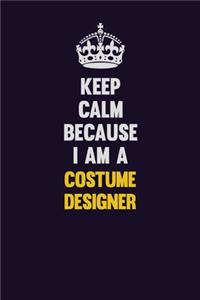 Keep Calm Because I Am A Costume Designer