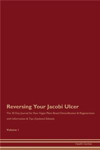 Reversing Your Jacobi Ulcer: The 30 Day Journal for Raw Vegan Plant-Based Detoxification & Regeneration with Information & Tips (Updated Edition) Volume 1