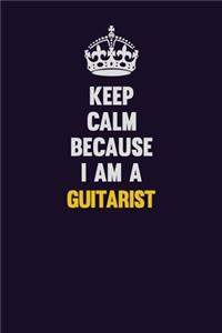 Keep Calm Because I Am A Guitarist