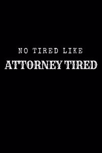 No Tired Like Attorney Tired