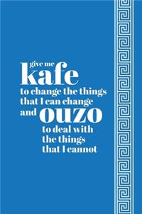 Give Me Kafe to Change the Things I Can Change and Ouzo to Deal With the Things that I Cannot Notebook