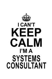 I Can't Keep Calm I'm A Systems Consultant