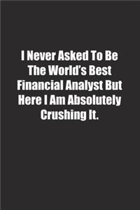 I Never Asked To Be The World's Best Financial Analyst But Here I Am Absolutely Crushing It.