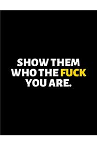 Show Them Who The Fuck You Are