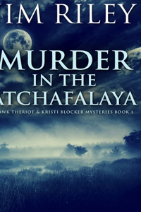 Murder In The Atchafalaya (Hawk Theriot And Kristi Blocker Mysteries Book 1)