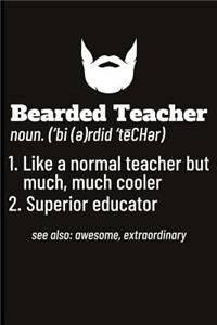 Bearded Teacher Noun. ('bi(e)Rdid'techer) 1. Like a Normal Teacher But Much, Much Cooler 2. Superior Educator See Also