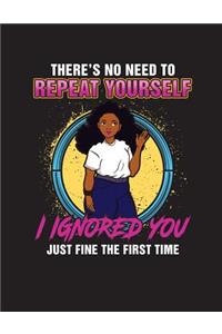 There's No Need To Repeat Yourself I Ignored You Just Fine The First Time