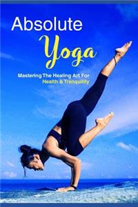 Absolute Yoga: Mastering the Healing Art for Health and Tranquility