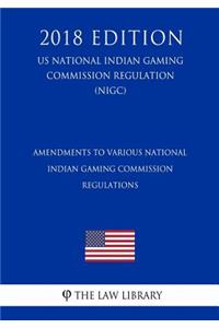 Amendments to Various National Indian Gaming Commission Regulations (US National Indian Gaming Commission Regulation) (NIGC) (2018 Edition)