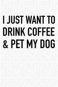 I Just Want to Drink Coffee and Pet My Dog