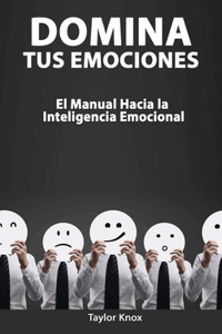 Domina Tus Emociones - El Manual Hacia la Inteligencia Emocional