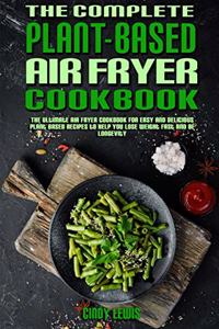 The Complete Plant Based Air Fryer Cookbook